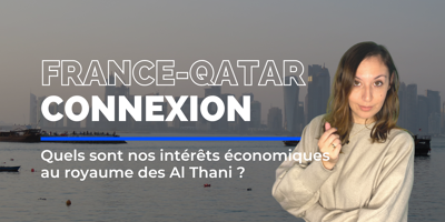 Connaissez-vous les intérêts économiques de la France au Qatar ? On vous dit tout.